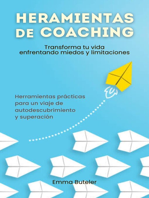Title details for Herramientas de Coaching, transforma tu vida enfrentando miedos y limitaciones. Transforma tu vida  enfrentando miedos y limitaciones by Emma Buteler - Available